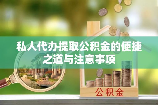 东丰私人代办提取公积金的便捷之道与注意事项