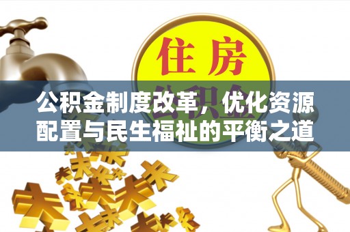 东丰公积金制度改革，优化资源配置与民生福祉的平衡之道