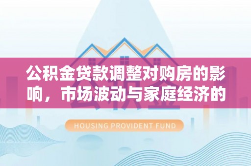 东丰公积金贷款调整对购房的影响，市场波动与家庭经济的新考量