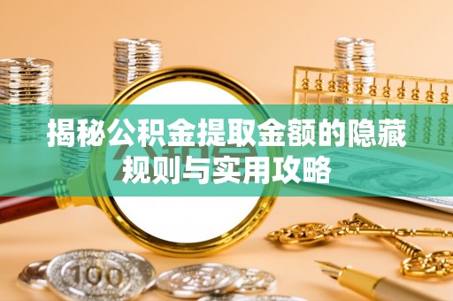 东丰揭秘公积金提取金额的隐藏规则与实用攻略