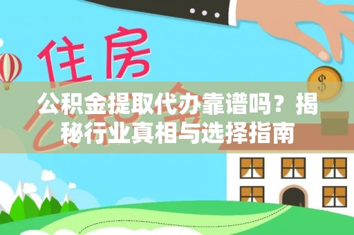 东丰公积金提取代办靠谱吗？揭秘行业真相与选择指南