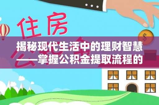 东丰揭秘现代生活中的理财智慧——掌握公积金提取流程的必备指南