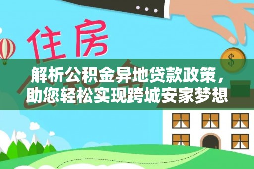 东丰解析公积金异地贷款政策，助您轻松实现跨城安家梦想