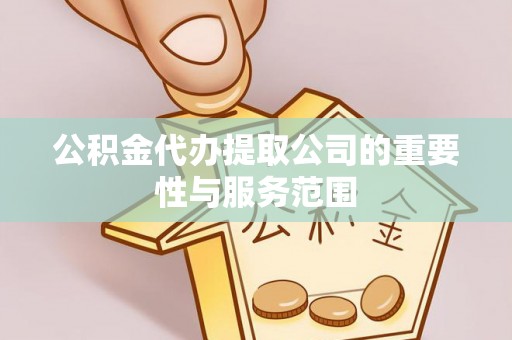 东丰公积金代办提取公司的重要性与服务范围