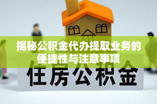 东丰揭秘公积金代办提取业务的便捷性与注意事项
