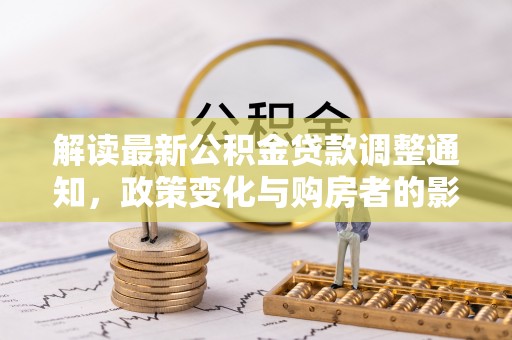 东丰解读最新公积金贷款调整通知，政策变化与购房者的影响