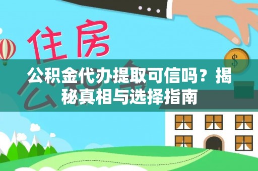 东丰公积金代办提取可信吗？揭秘真相与选择指南