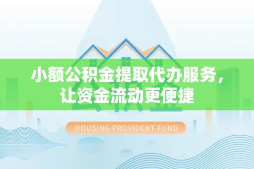 东丰小额公积金提取代办服务，让资金流动更便捷