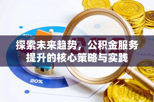 东丰探索未来趋势，公积金服务提升的核心策略与实践