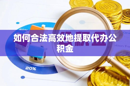 东丰如何合法高效地提取代办公积金