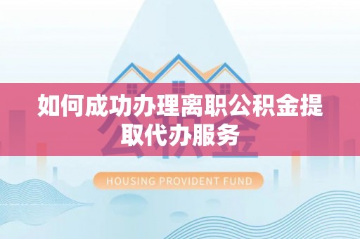东丰如何成功办理离职公积金提取代办服务