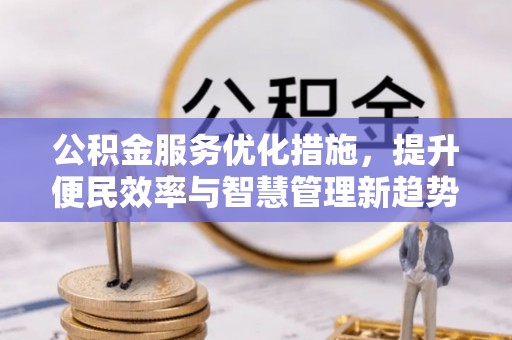 东丰公积金服务优化措施，提升便民效率与智慧管理新趋势