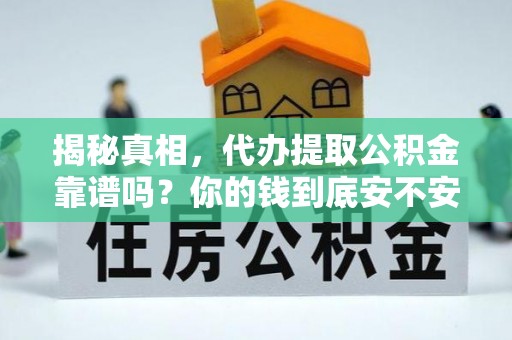 东丰揭秘真相，代办提取公积金靠谱吗？你的钱到底安不安全