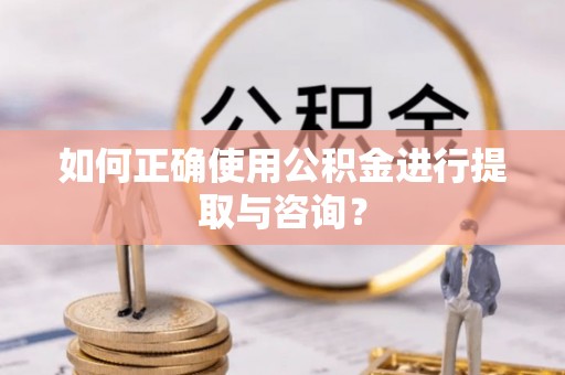 东丰如何正确使用公积金进行提取与咨询？