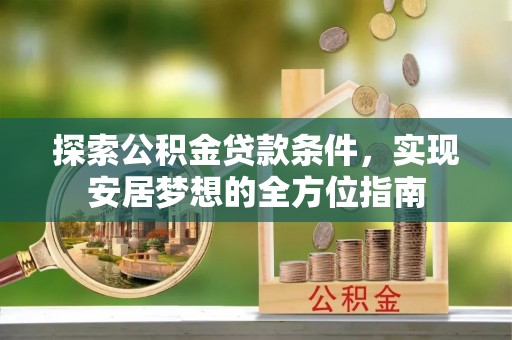 东丰探索公积金贷款条件，实现安居梦想的全方位指南
