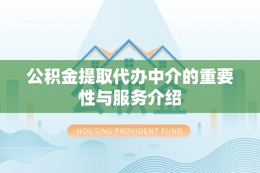 东丰公积金提取代办中介的重要性与服务介绍