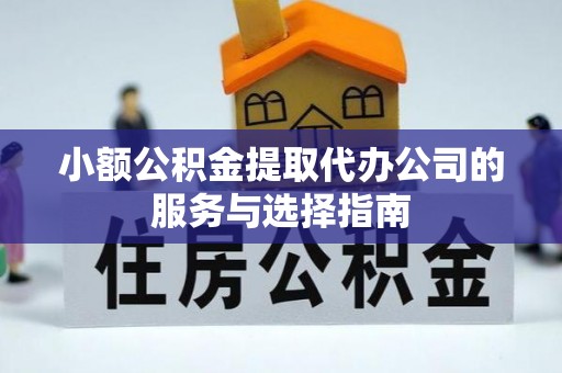 东丰小额公积金提取代办公司的服务与选择指南