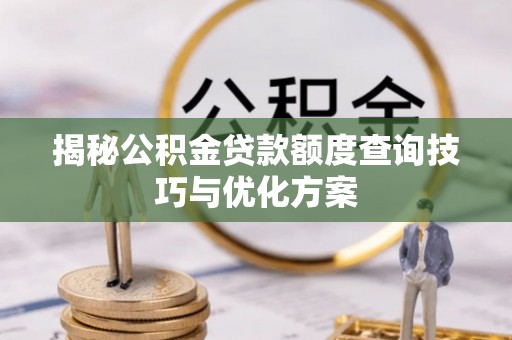 东丰揭秘公积金贷款额度查询技巧与优化方案