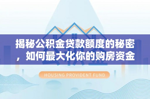 东丰揭秘公积金贷款额度的秘密，如何最大化你的购房资金