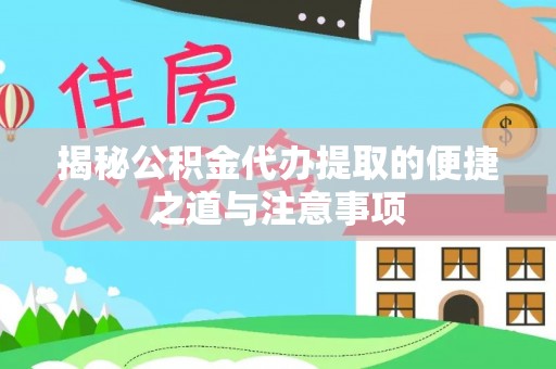 东丰揭秘公积金代办提取的便捷之道与注意事项