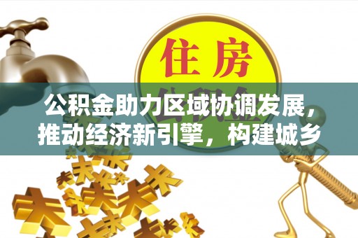 东丰公积金助力区域协调发展，推动经济新引擎，构建城乡一体化新格局