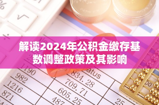 东丰解读2024年公积金缴存基数调整政策及其影响