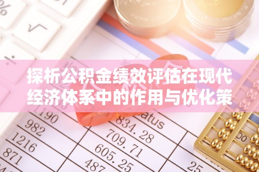 东丰探析公积金绩效评估在现代经济体系中的作用与优化策略