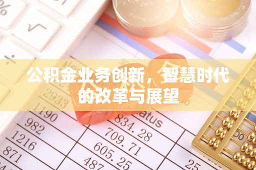 东丰公积金业务创新，智慧时代的改革与展望