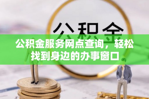 东丰公积金服务网点查询，轻松找到身边的办事窗口
